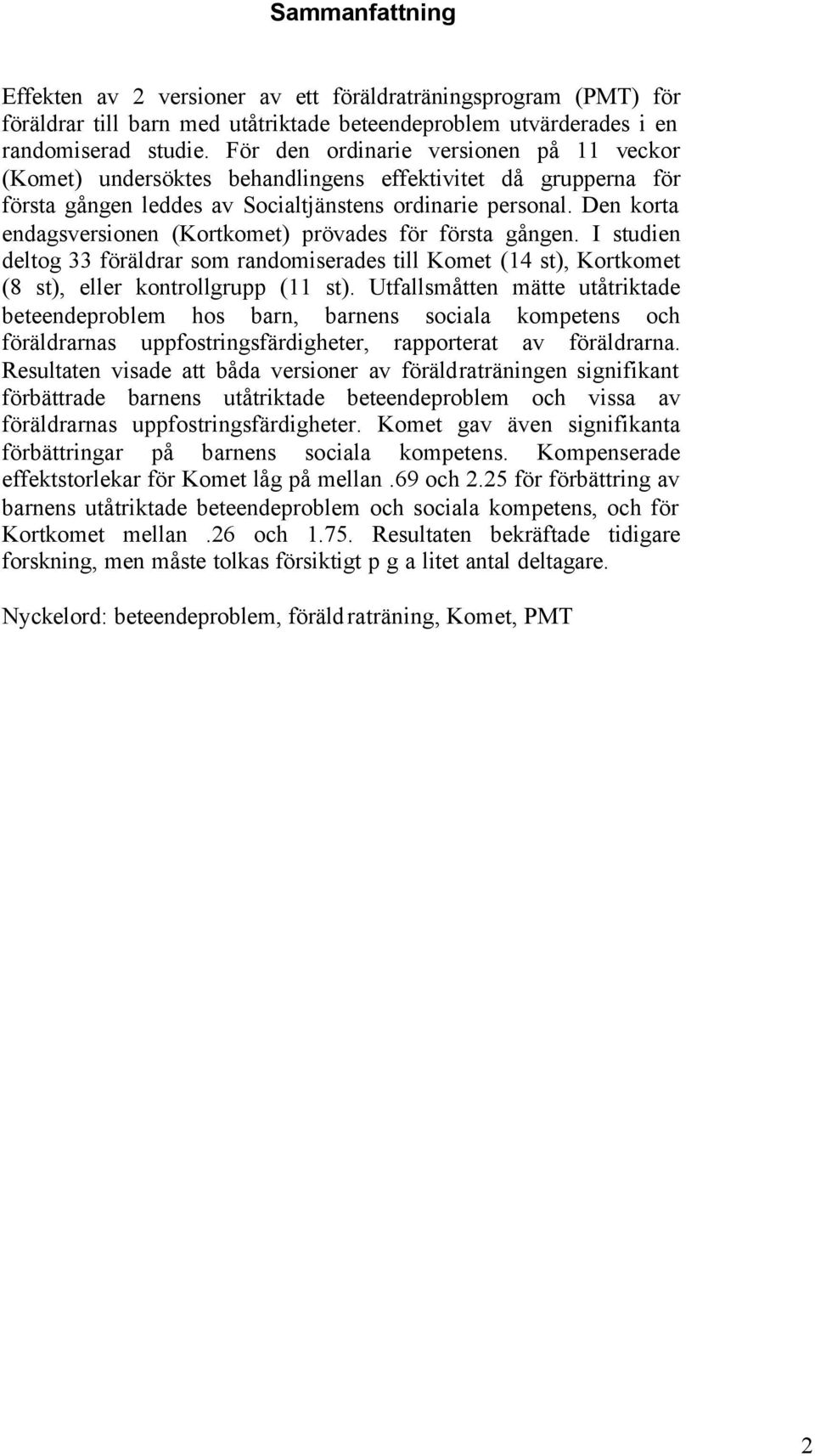Den korta endagsversionen (Kortkomet) prövades för första gången. I studien deltog 33 föräldrar som randomiserades till Komet (14 st), Kortkomet (8 st), eller kontrollgrupp (11 st).