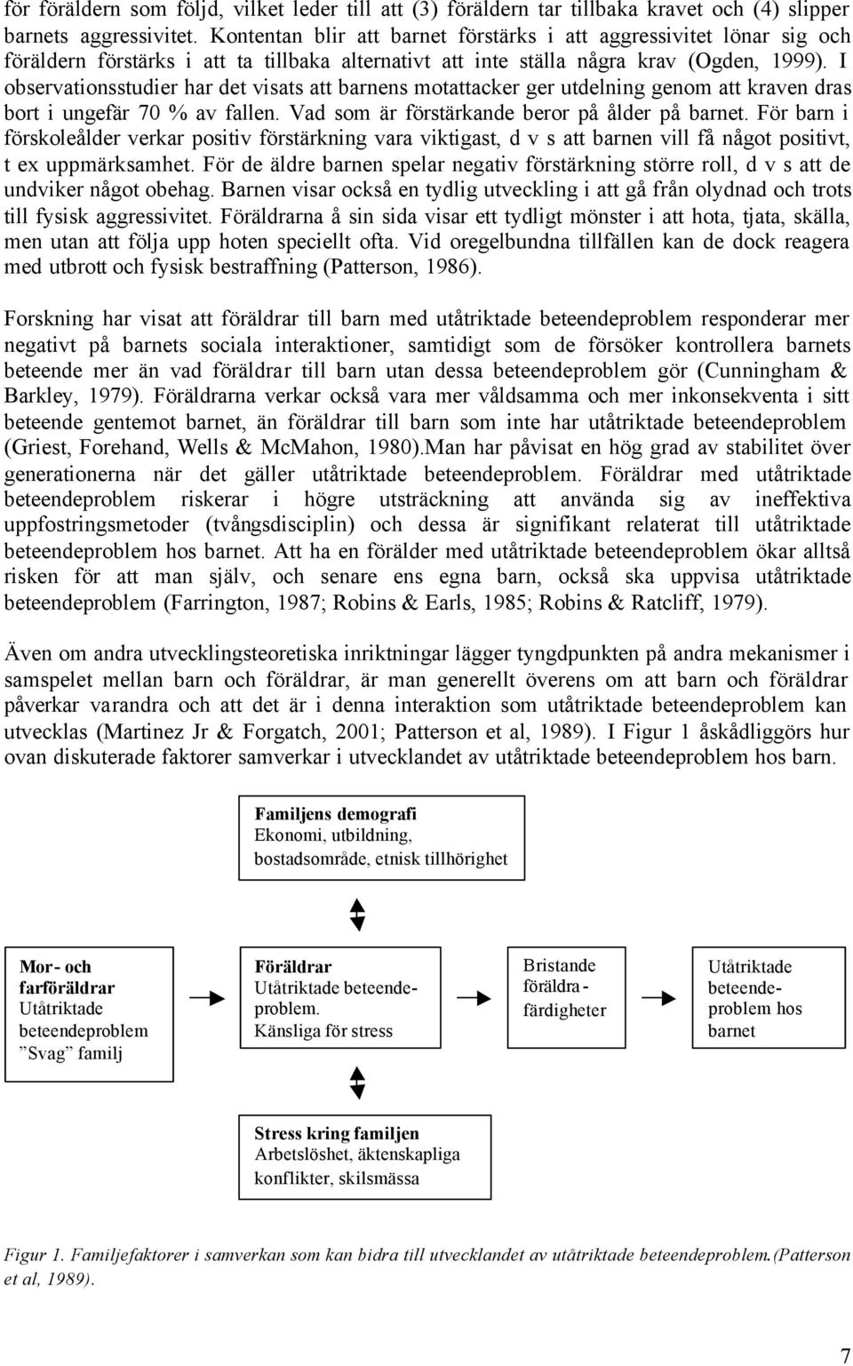 I observationsstudier har det visats att barnens motattacker ger utdelning genom att kraven dras bort i ungefär 70 % av fallen. Vad som är förstärkande beror på ålder på barnet.