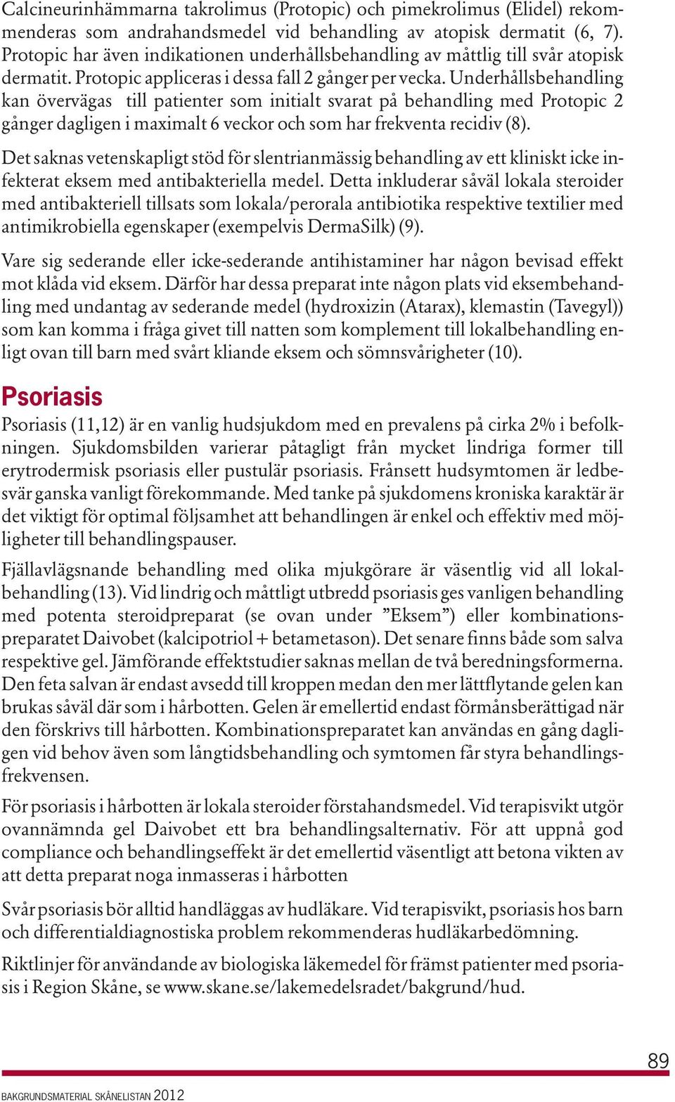 Underhållsbehandling kan övervägas till patienter som initialt svarat på behandling med Protopic 2 gånger dagligen i maximalt 6 veckor och som har frekventa recidiv (8).