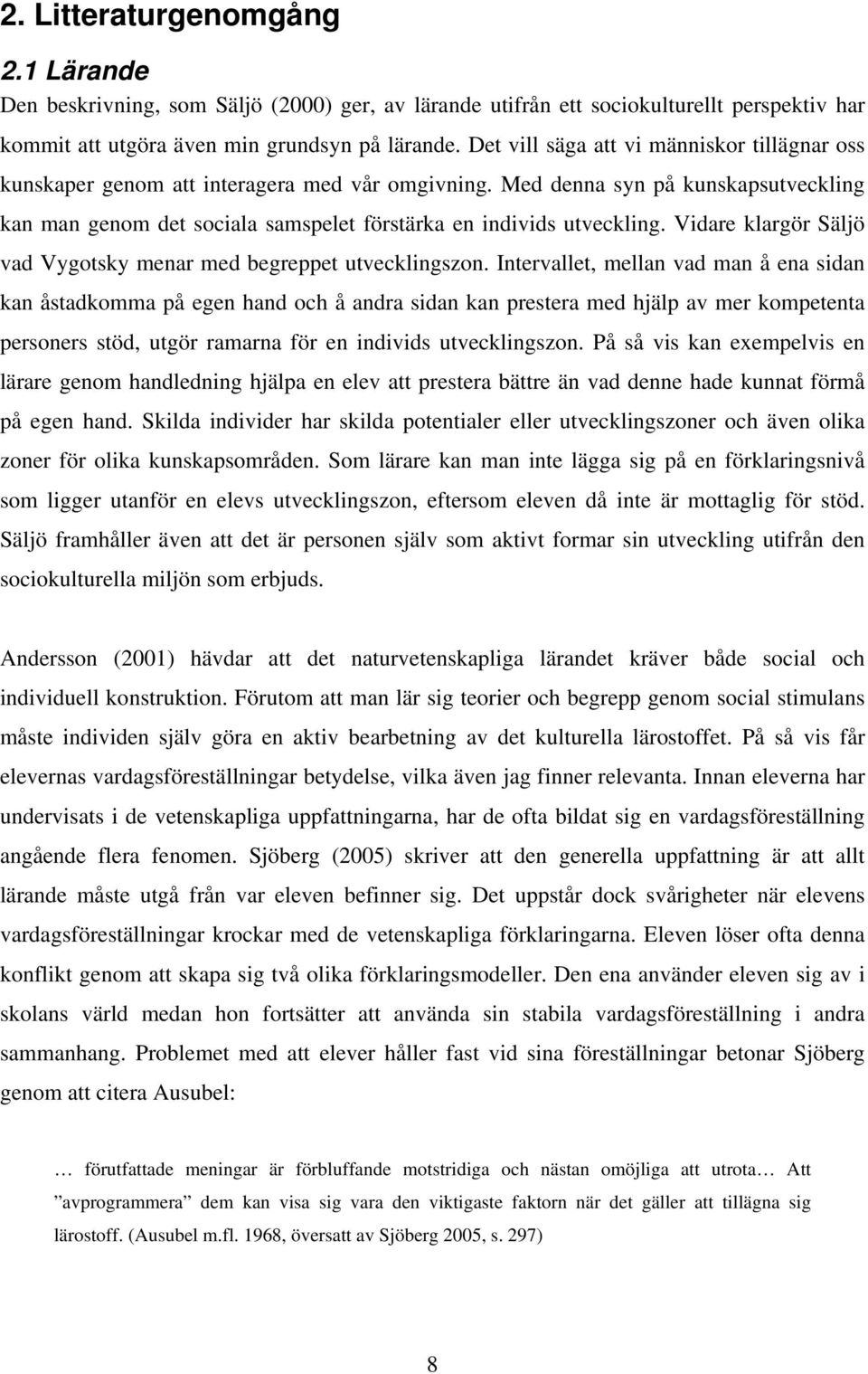 Vidare klargör Säljö vad Vygotsky menar med begreppet utvecklingszon.