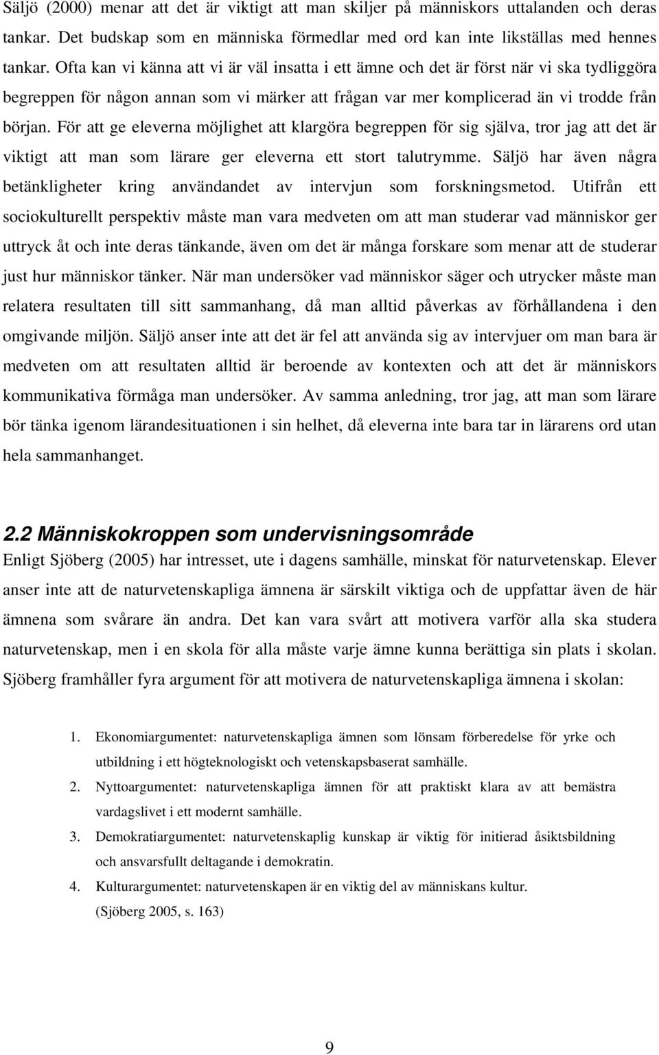 För att ge eleverna möjlighet att klargöra begreppen för sig själva, tror jag att det är viktigt att man som lärare ger eleverna ett stort talutrymme.