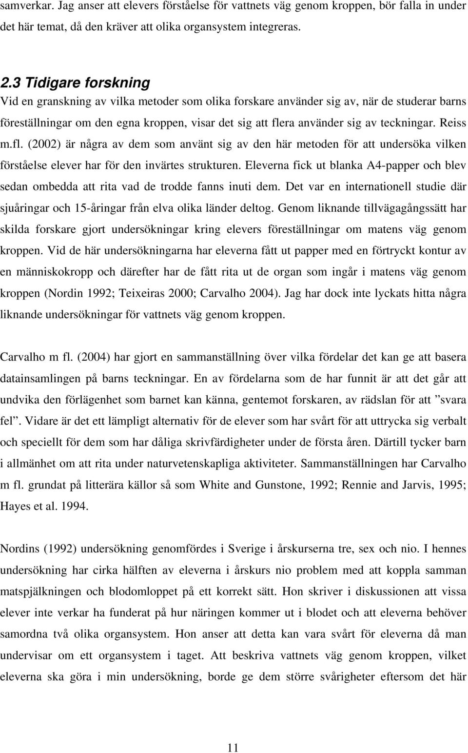 teckningar. Reiss m.fl. (2002) är några av dem som använt sig av den här metoden för att undersöka vilken förståelse elever har för den invärtes strukturen.