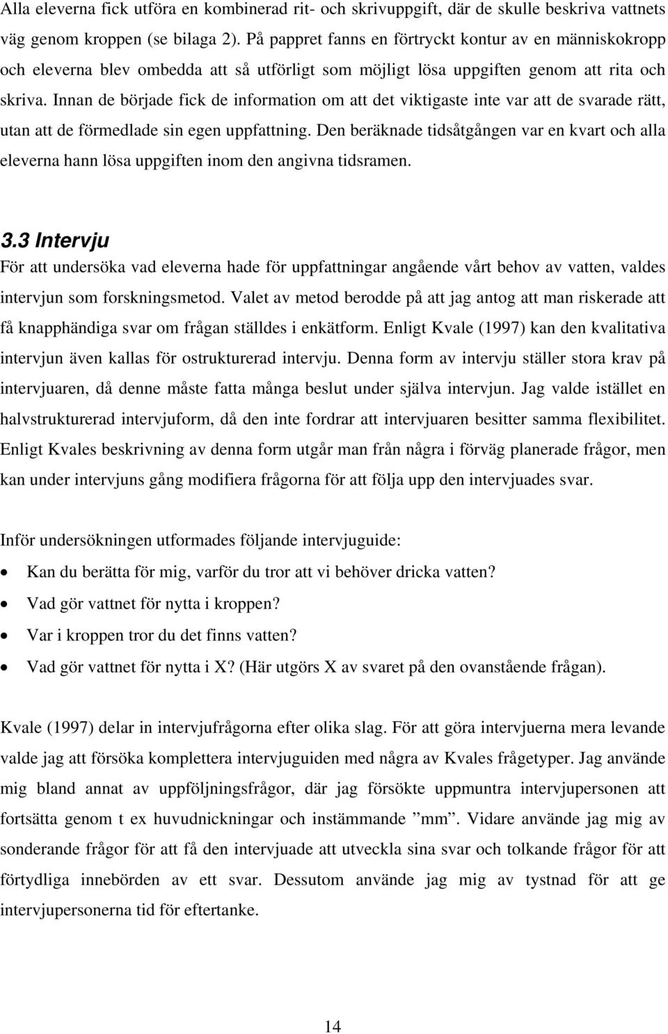 Innan de började fick de information om att det viktigaste inte var att de svarade rätt, utan att de förmedlade sin egen uppfattning.