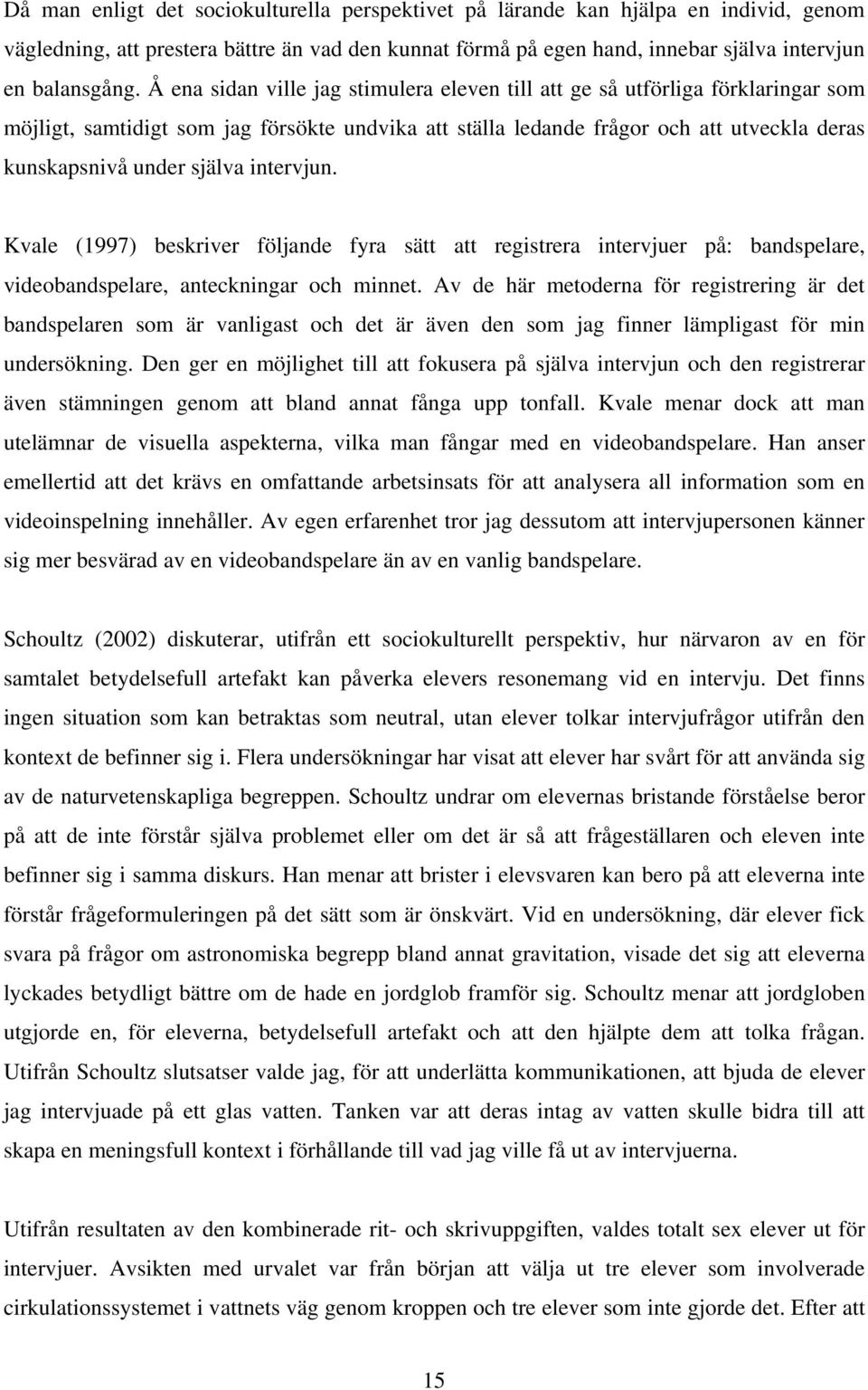 intervjun. Kvale (1997) beskriver följande fyra sätt att registrera intervjuer på: bandspelare, videobandspelare, anteckningar och minnet.