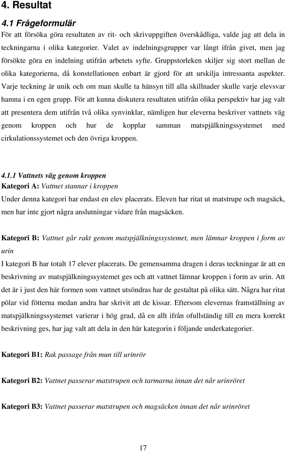 Gruppstorleken skiljer sig stort mellan de olika kategorierna, då konstellationen enbart är gjord för att urskilja intressanta aspekter.