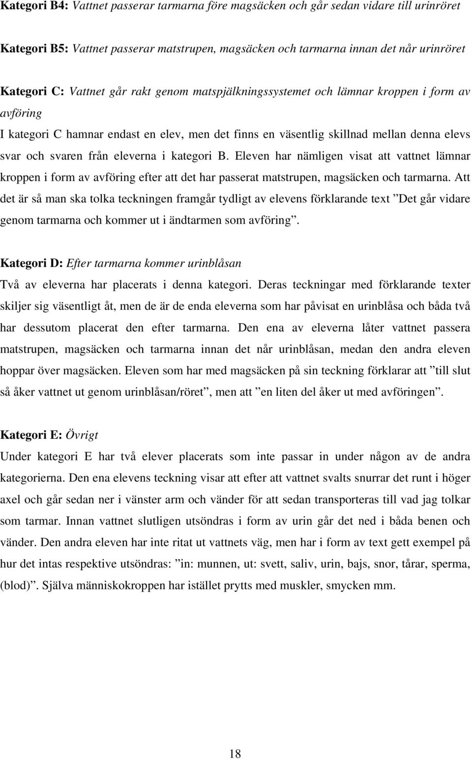 kategori B. Eleven har nämligen visat att vattnet lämnar kroppen i form av avföring efter att det har passerat matstrupen, magsäcken och tarmarna.