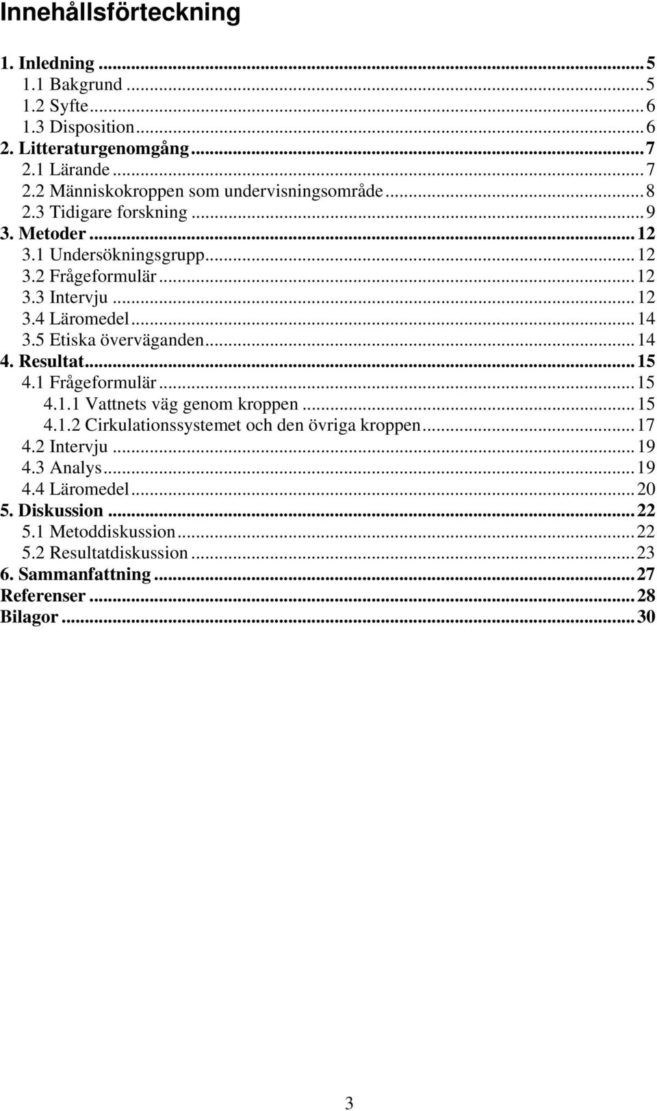 ..14 4. Resultat...15 4.1 Frågeformulär...15 4.1.1 Vattnets väg genom kroppen...15 4.1.2 Cirkulationssystemet och den övriga kroppen...17 4.2 Intervju...19 4.