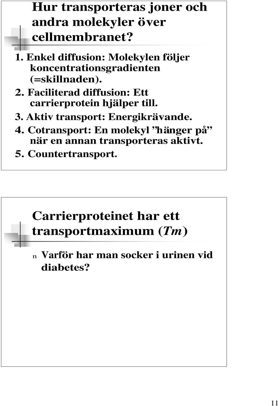 Faciliterad diffusion: Ett carrierprotein hjälper till. 3. Aktiv transport: Energikrävande. 4.