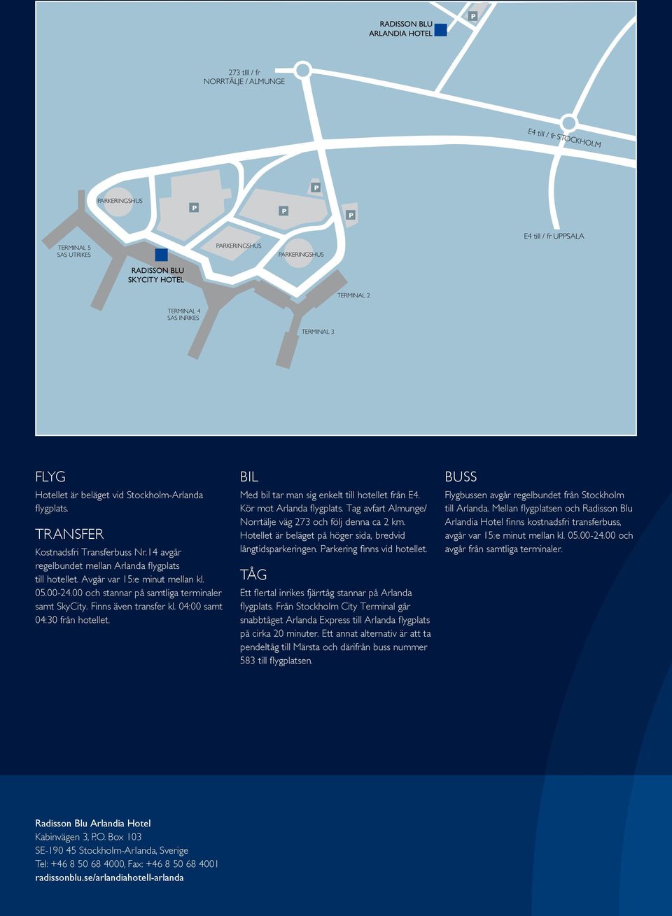 4 avgår regelbundet mellan Arlanda flygplats till hotellet. Avgår var 5:e minut mellan kl. 05.00-24.00 och stannar på samtliga terminaler samt SkyCity. Finns även transfer kl.