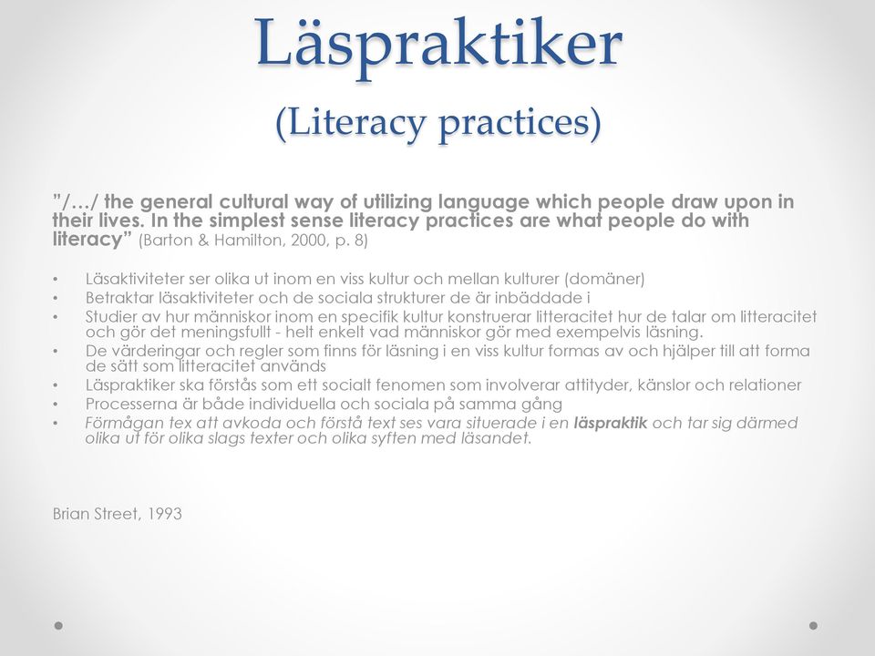 8) Läsaktiviteter ser olika ut inom en viss kultur och mellan kulturer (domäner) Betraktar läsaktiviteter och de sociala strukturer de är inbäddade i Studier av hur människor inom en specifik kultur