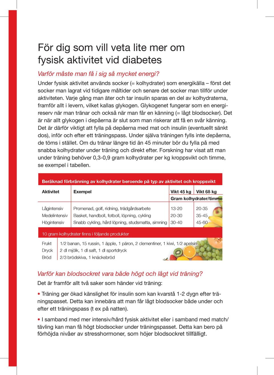 Varje gång man äter och tar insulin sparas en del av kolhydraterna, framför allt i levern, vilket kallas glykogen.