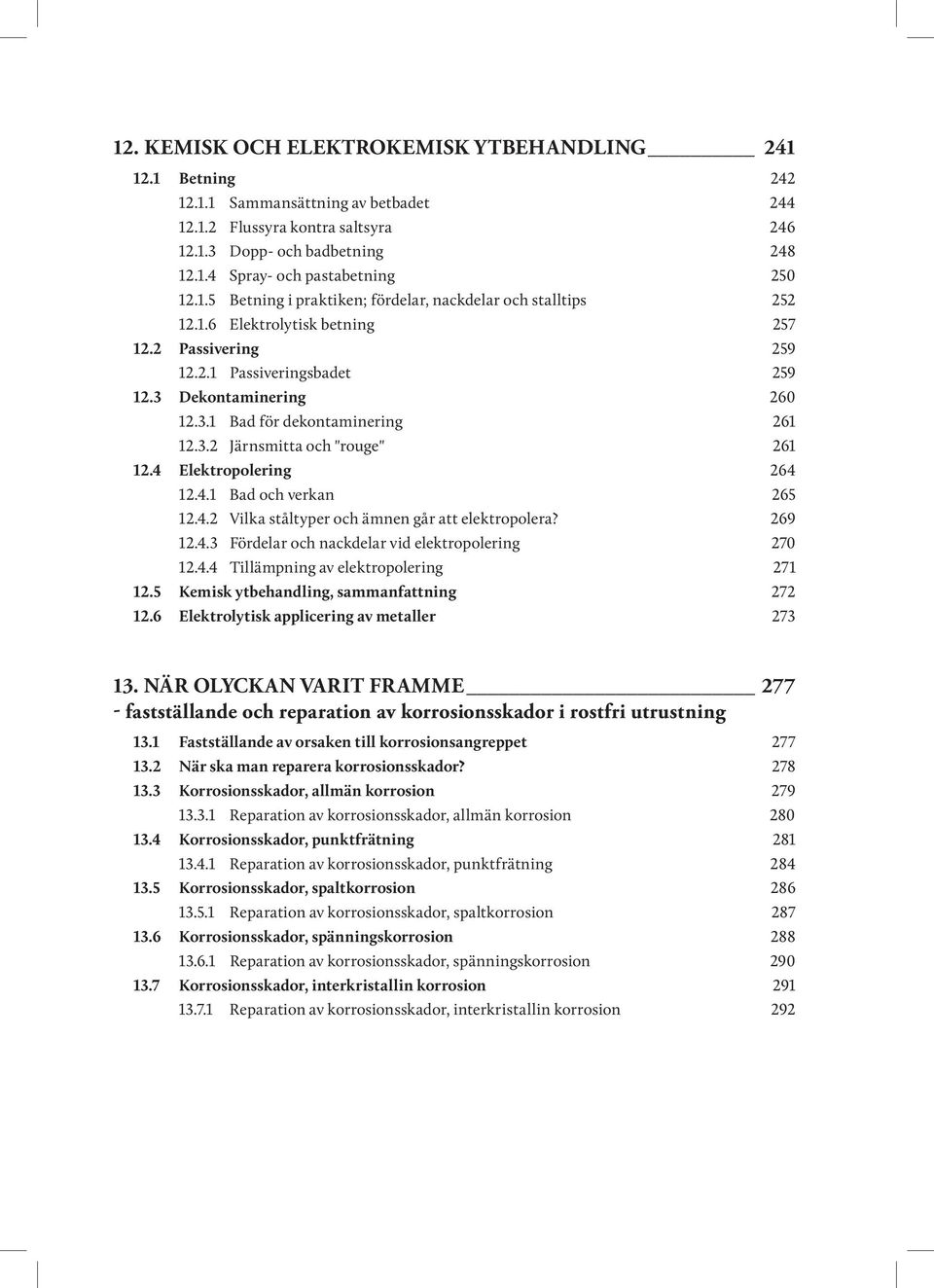 3.2 Järnsmitta och "rouge" 261 12.4 Elektropolering 264 12.4.1 Bad och verkan 265 12.4.2 Vilka ståltyper och ämnen går att elektropolera? 269 12.4.3 Fördelar och nackdelar vid elektropolering 270 12.