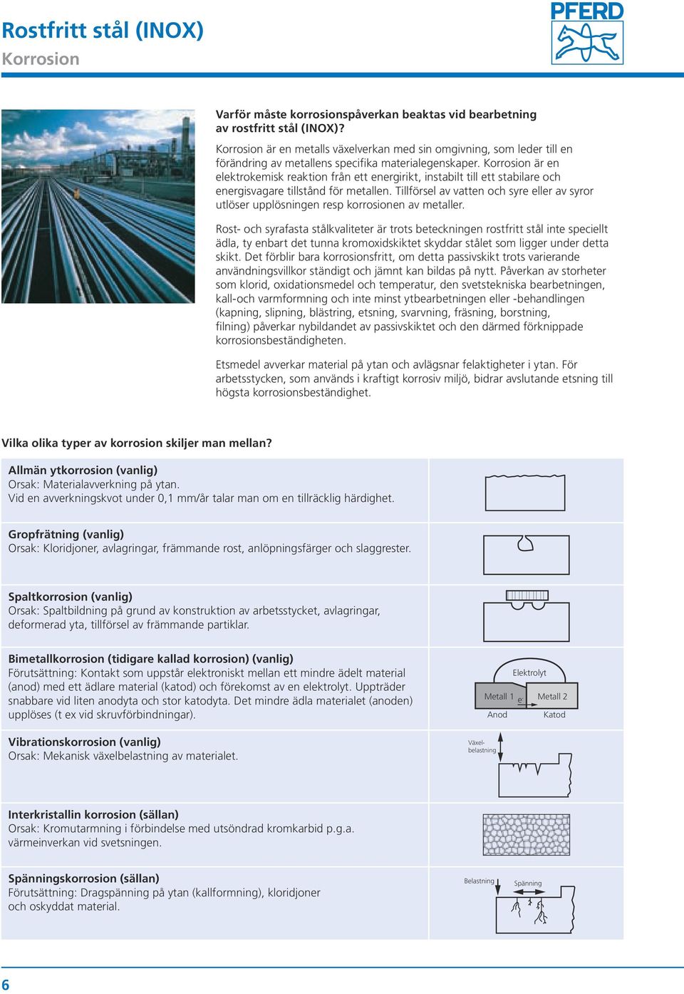 Korrosion är en elektrokemisk reaktion från ett energirikt, instabilt till ett stabilare och energisvagare tillstånd för metallen.