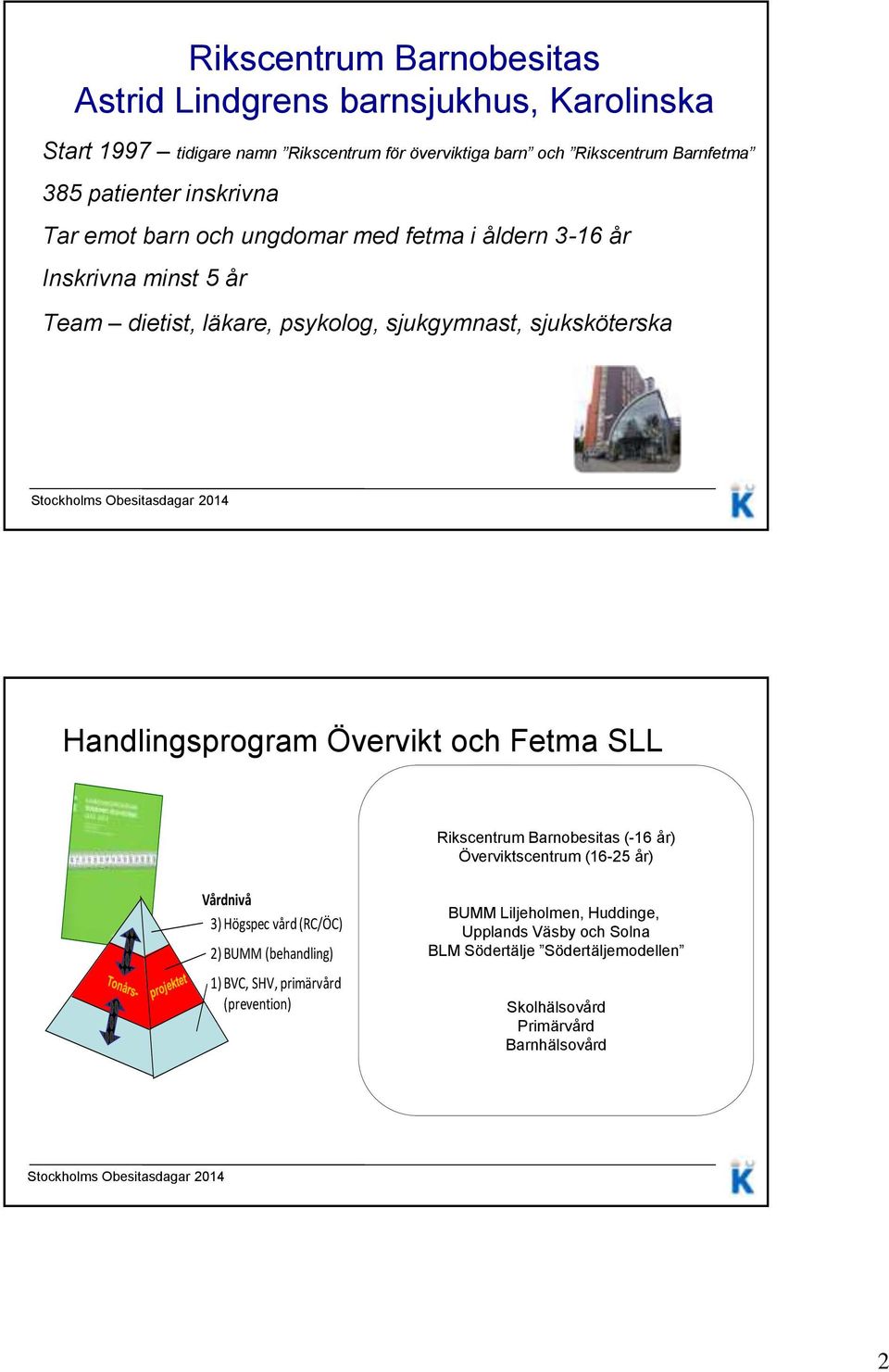 (behandling) 1) BVC, SHV, primärvård (prevention) FaR (HSF) Utbildningsprogram VLCD studie (KI) (RC och ÖC) Rikscentrum Barnobesitas (-16 år) Olika E- Överviktscentrum (16-25 år) Kirurgi hälsa studie