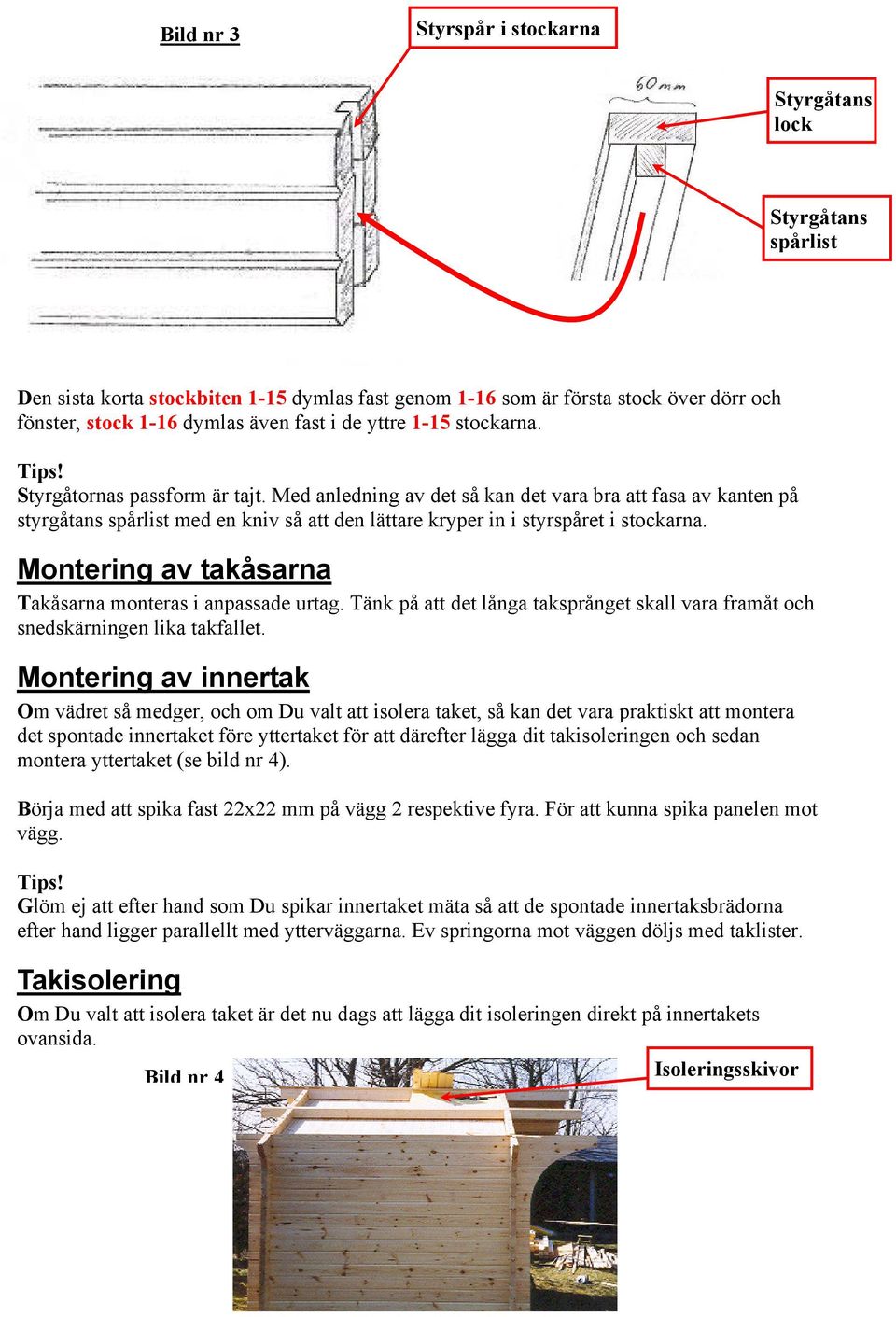 Med anledning av det så kan det vara bra att fasa av kanten på styrgåtans spårlist med en kniv så att den lättare kryper in i styrspåret i stockarna.