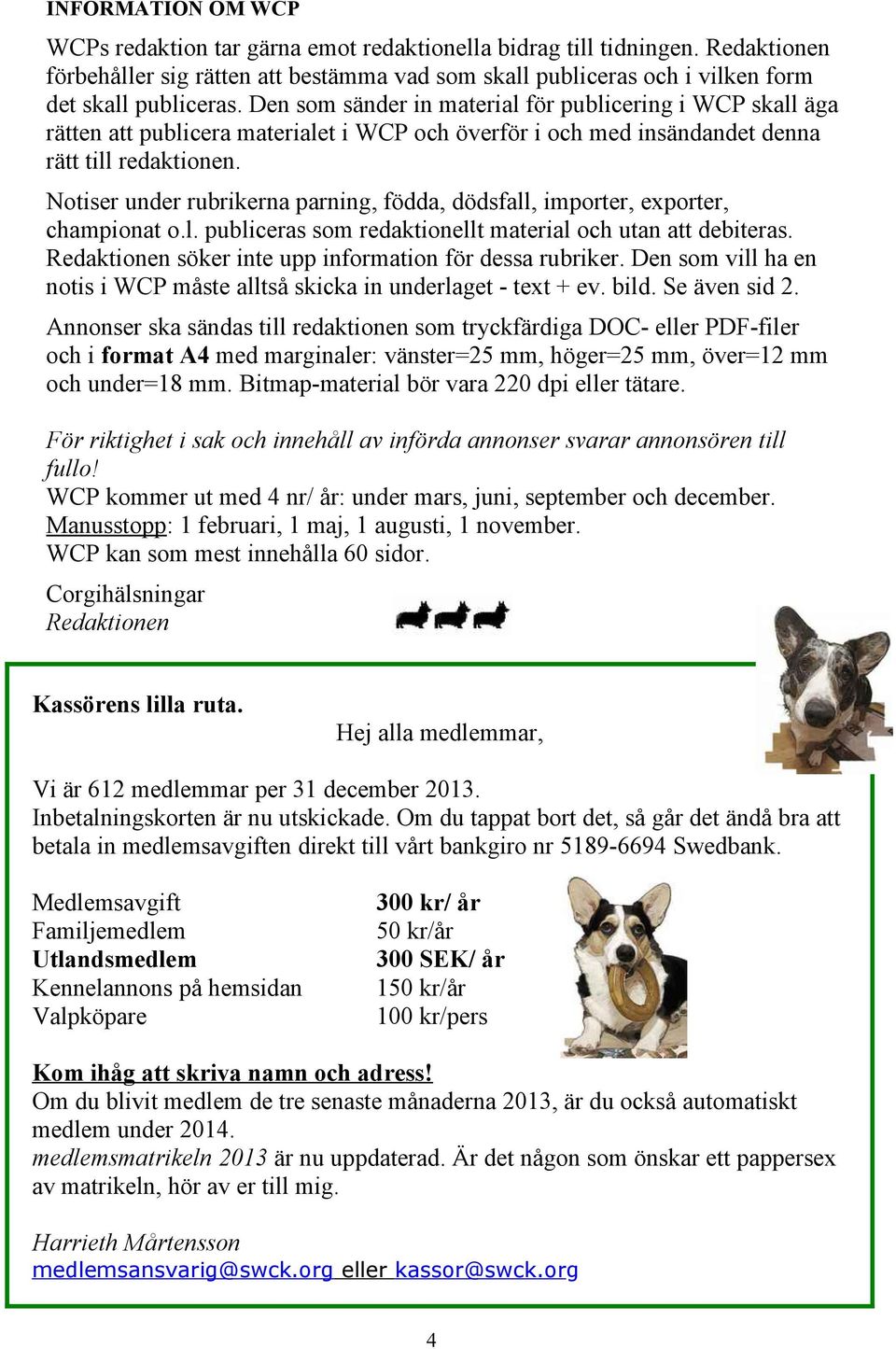 Notiser under rubrikerna parning, födda, dödsfall, importer, exporter, championat o.l. publiceras som redaktionellt material och utan att debiteras.