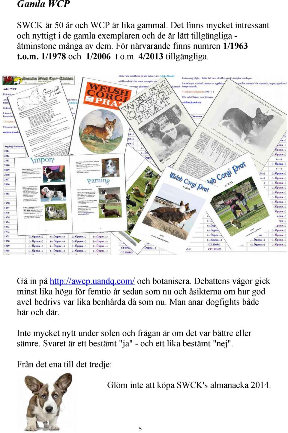Debattens vågor gick minst lika höga för femtio år sedan som nu och åsikterna om hur god avel bedrivs var lika benhårda då som nu. Man anar dogfights både här och där.