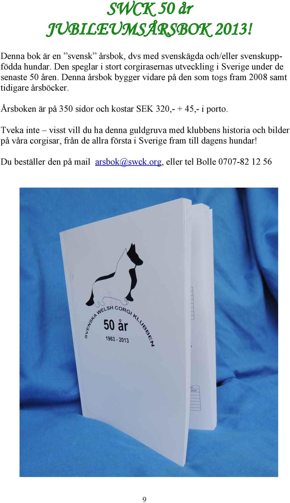 Denna årsbok bygger vidare på den som togs fram 2008 samt tidigare årsböcker. Årsboken är på 350 sidor och kostar SEK 320,- + 45,- i porto.
