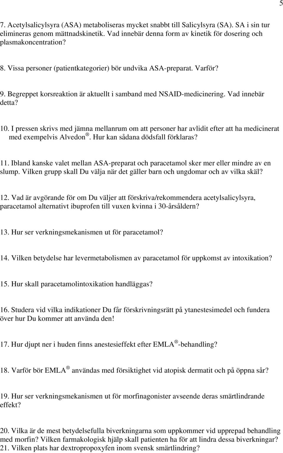 I pressen skrivs med jämna mellanrum om att personer har avlidit efter att ha medicinerat med exempelvis Alvedon. Hur kan sådana dödsfall förklaras? 11.