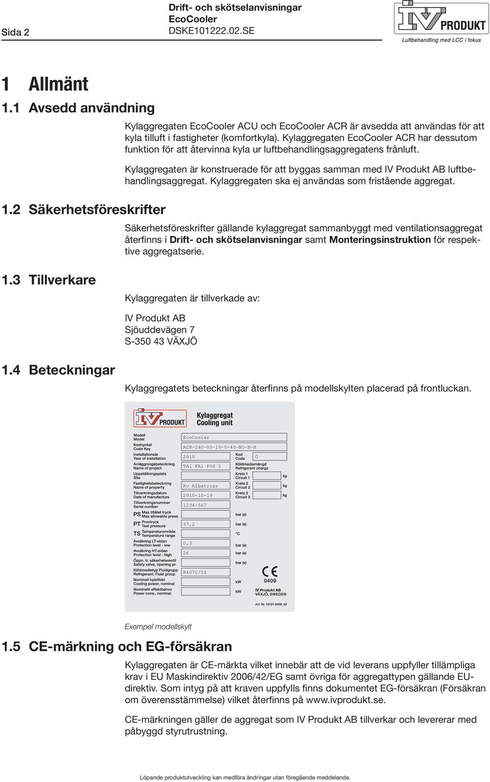 Kylaggregaten ska ej användas som fristående aggregat.