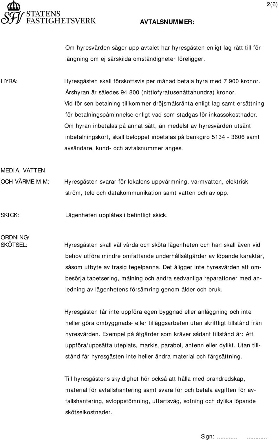 Vid för sen betalning tillkommer dröjsmålsränta enligt lag samt ersättning för betalningspåminnelse enligt vad som stadgas för inkassokostnader.