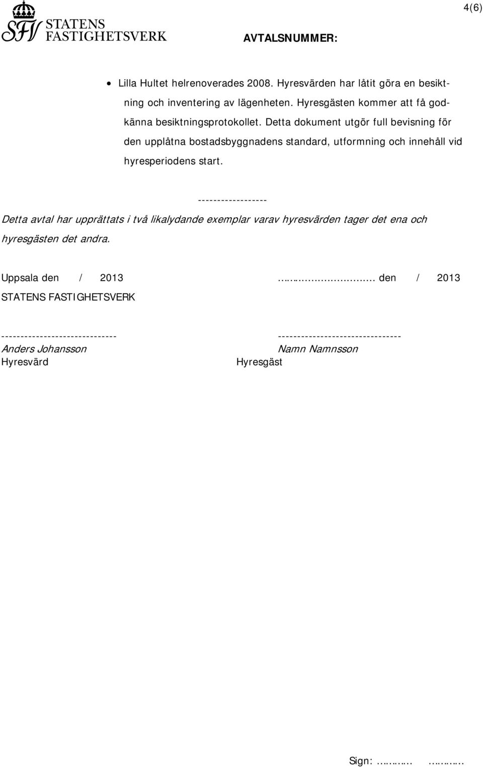 Detta dokument utgör full bevisning för den upplåtna bostadsbyggnadens standard, utformning och innehåll vid hyresperiodens start.
