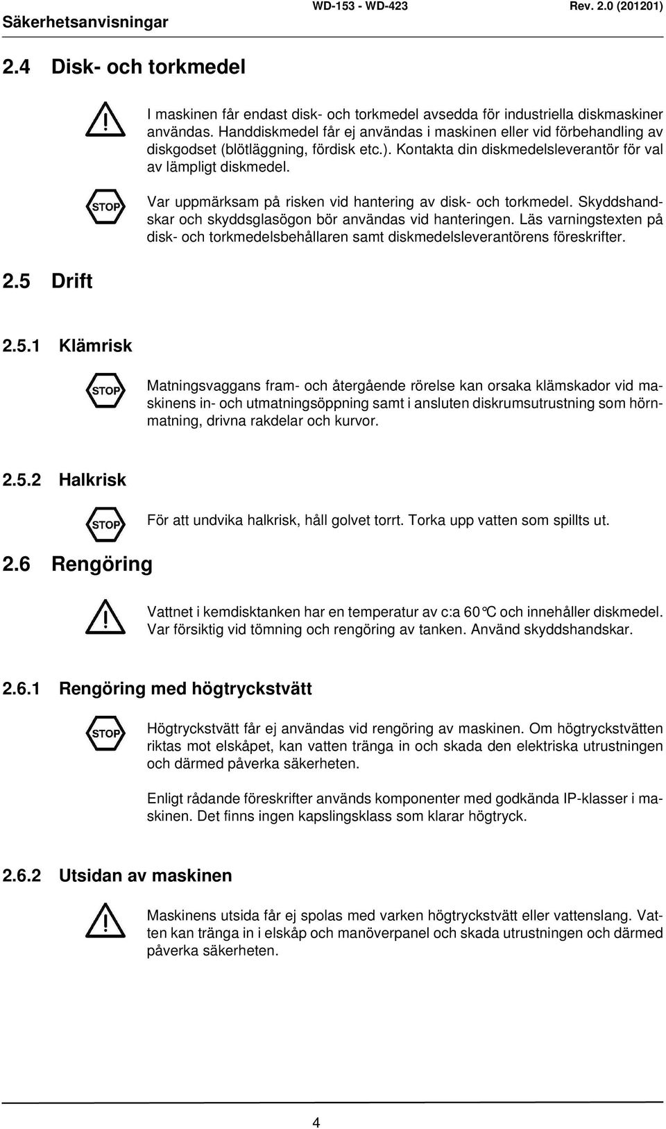 Var uppmärksam på risken vid hantering av disk- och torkmedel. Skyddshandskar och skyddsglasögon bör användas vid hanteringen.