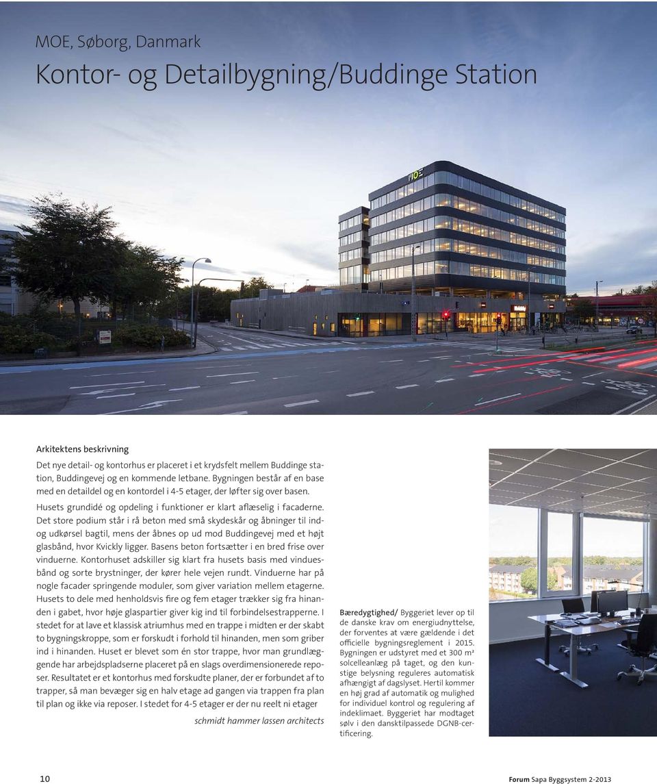 Det store podium står i rå beton med små skydeskår og åbninger til indog udkørsel bagtil, mens der åbnes op ud mod Buddingevej med et højt glasbånd, hvor Kvickly ligger.