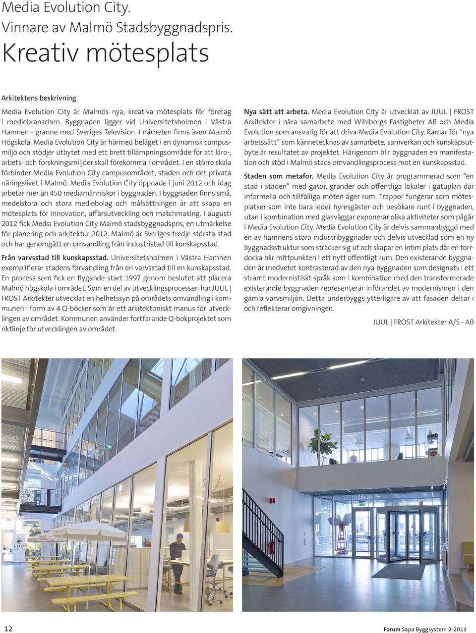 Media Evolution City är härmed beläget i en dynamisk campusmiljö och stödjer utbytet med ett brett tillämpningsområde för att läro-, arbets- och forskningsmiljöer skall förekomma i området.