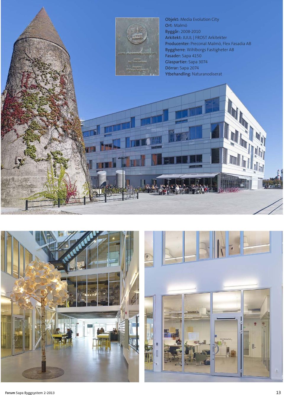 Wihlborgs Fastigheter AB Fasader: Sapa 4150 Glaspartier: Sapa 3074