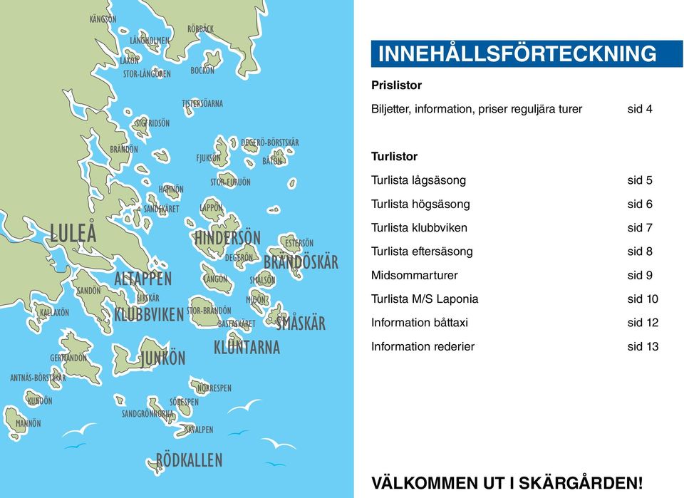 BASTASKÄRET SKVALPEN SMÅSKÄR KLUNTARNA INNEHÅLLSFÖRTECKNING Prislistor Biljetter, information, priser reguljära turer sid 4 Turlistor Turlista lågsäsong sid 5 Turlista högsäsong sid