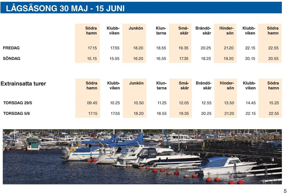 55 Junkön Kluntarna Småskär Brändöskär Hindersön TORSDAG 29/5 09.45 10.25 10.50 11.25 12.05 12.