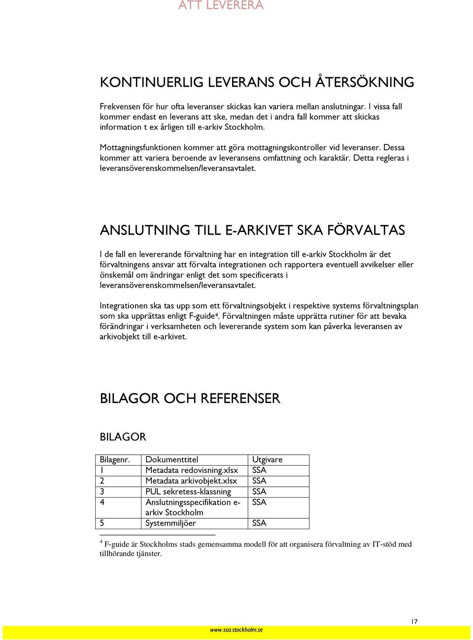 Mottagningsfunktionen kommer att göra mottagningskontroller vid leveranser. Dessa kommer att variera beroende av leveransens omfattning och karaktär.