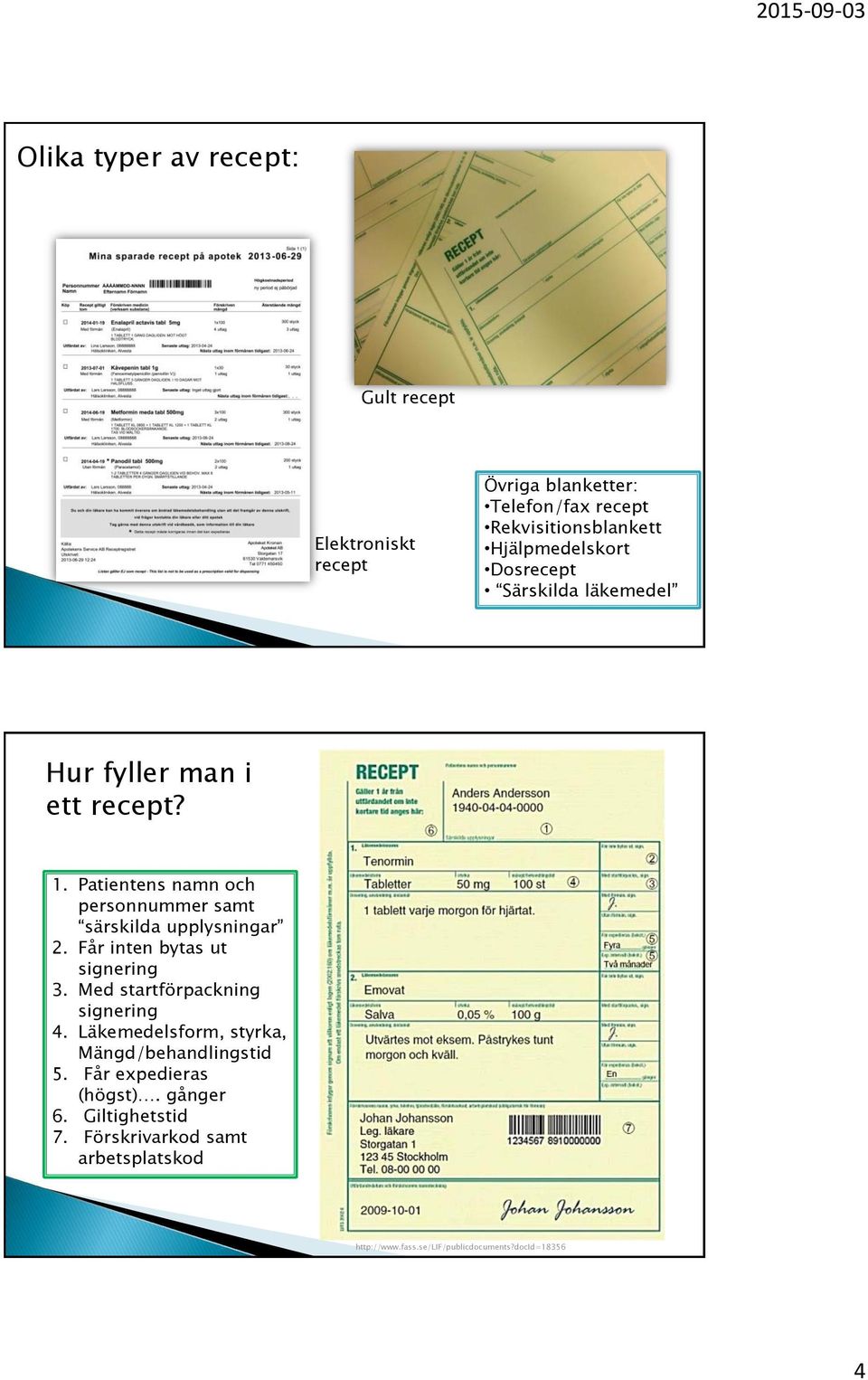 Patientens namn och personnummer samt särskilda upplysningar 2. Får inten bytas ut signering 3.