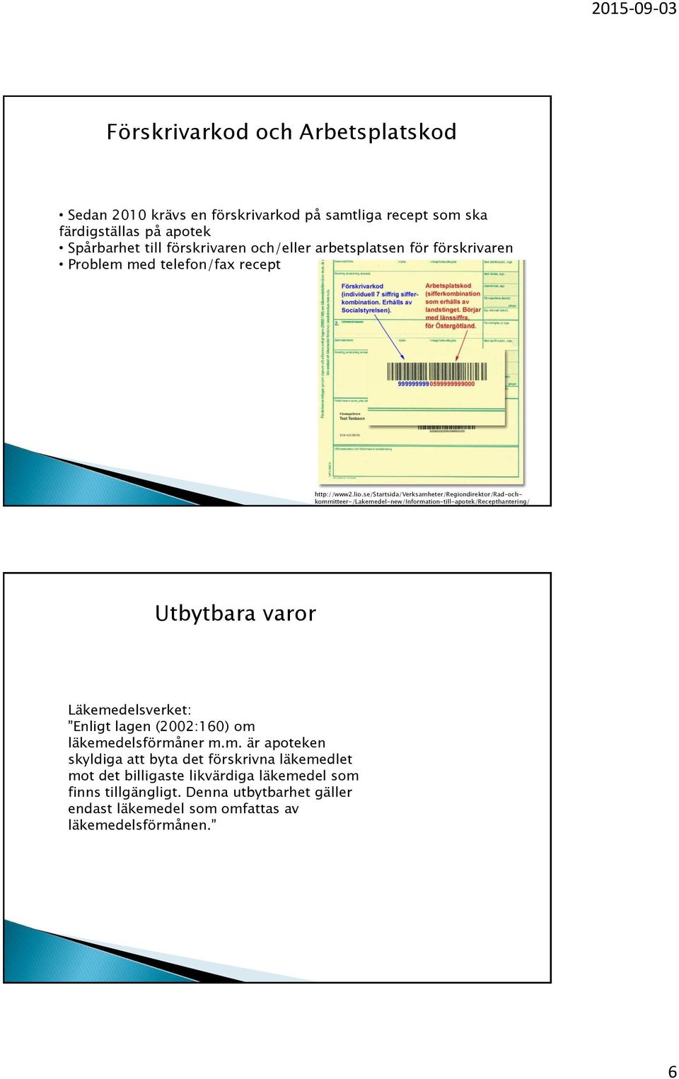 se/startsida/verksamheter/regiondirektor/rad-ochkommitteer-/lakemedel-new/information-till-apotek/recepthantering/ Utbytbara varor Läkemedelsverket: Enligt