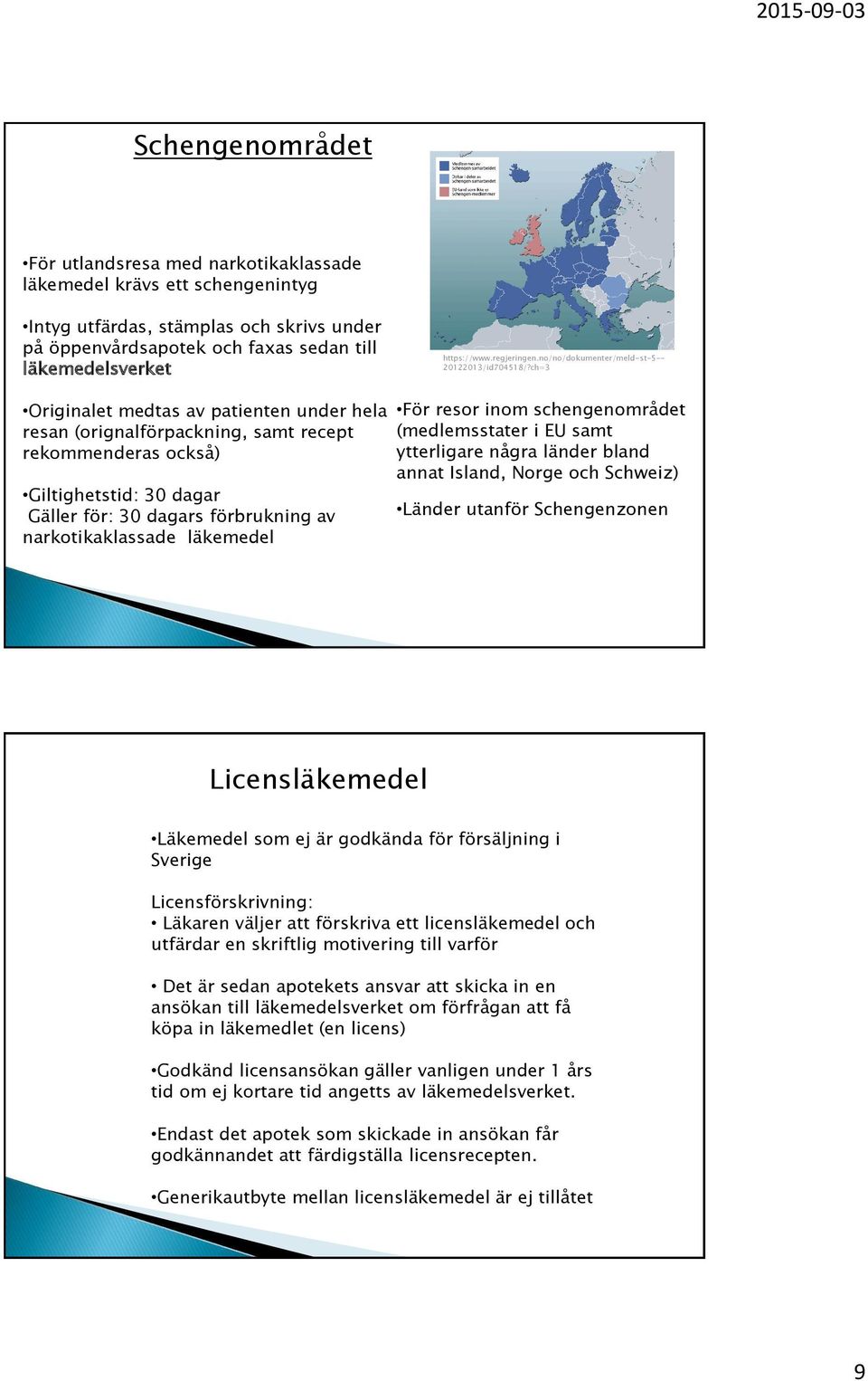 ch=3 Originalet medtas av patienten under hela resan (orignalförpackning, samt recept rekommenderas också) Giltighetstid: 30 dagar Gäller för: 30 dagars förbrukning av narkotikaklassade läkemedel För