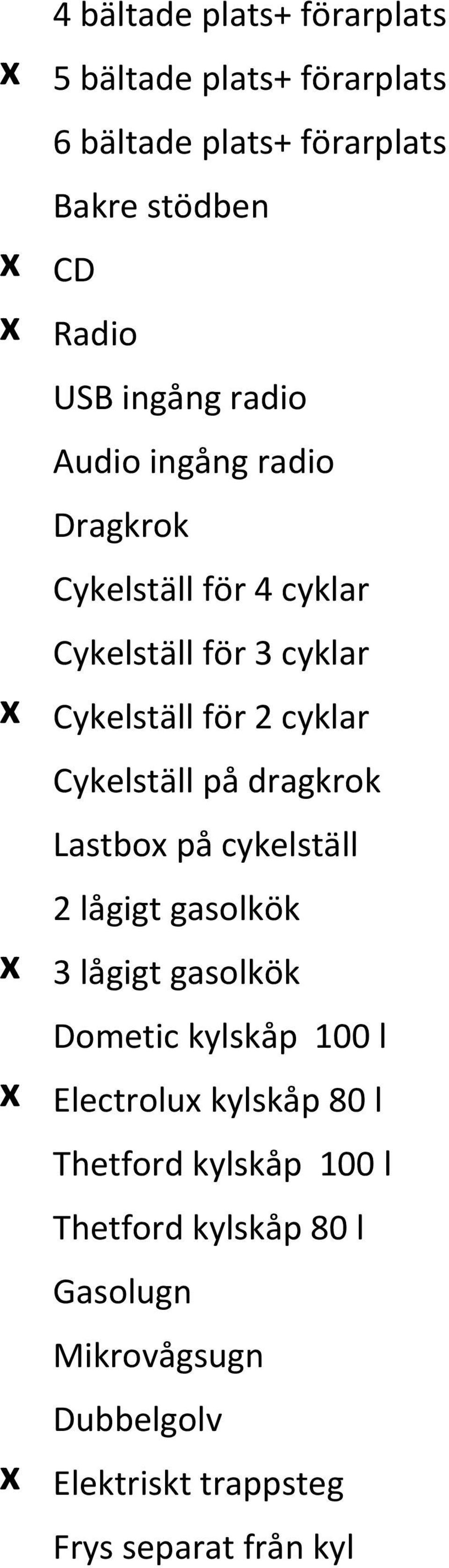 Cykelställ på dragkrok Lastbox på cykelställ 2 lågigt gasolkök x 3 lågigt gasolkök Dometic kylskåp 100 l x Electrolux