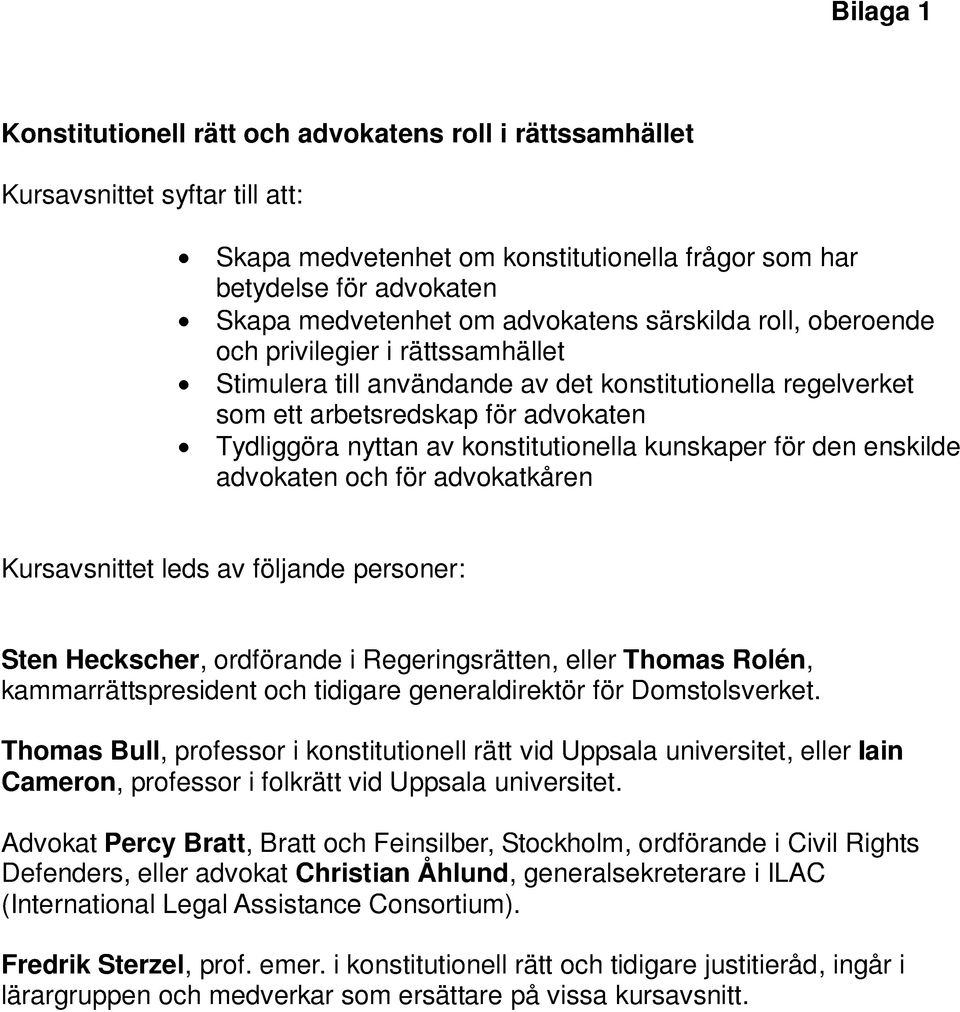 konstitutionella kunskaper för den enskilde advokaten och för advokatkåren Kursavsnittet leds av följande personer: Sten Heckscher, ordförande i Regeringsrätten, eller Thomas Rolén,