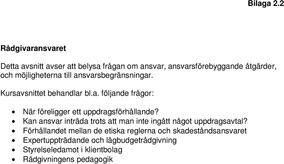 Förhållandet mellan de etiska reglerna och skadeståndsansvaret Expertuppträdande och lågbudgetrådgivning Styrelseledamot i klientbolag Rådgivningens pedagogik förstår klienten och vem svarar för det?