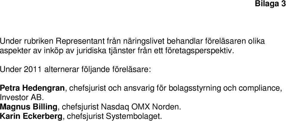 Under 2011 alternerar följande föreläsare: Petra Hedengran, chefsjurist och ansvarig för