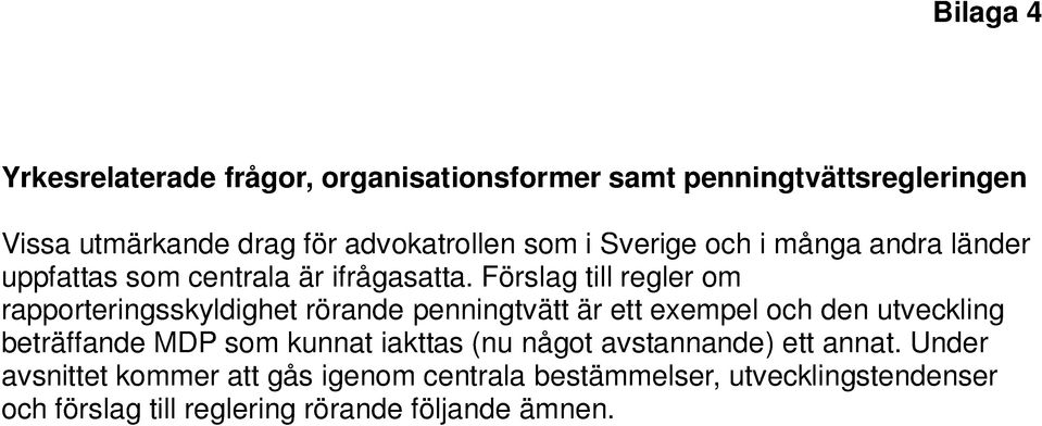 Under avsnittet kommer att gås igenom centrala bestämmelser, utvecklingstendenser och förslag till reglering rörande följande ämnen. Organisationsformer Olika organisationsformer m.m. Samarbete med advokater jävsfrågor Samarbete med andra yrkesgrupper Tystnadsplikt Tystnadsplikt rättslig och etisk reglering Att som advokat kallas som vittne m.