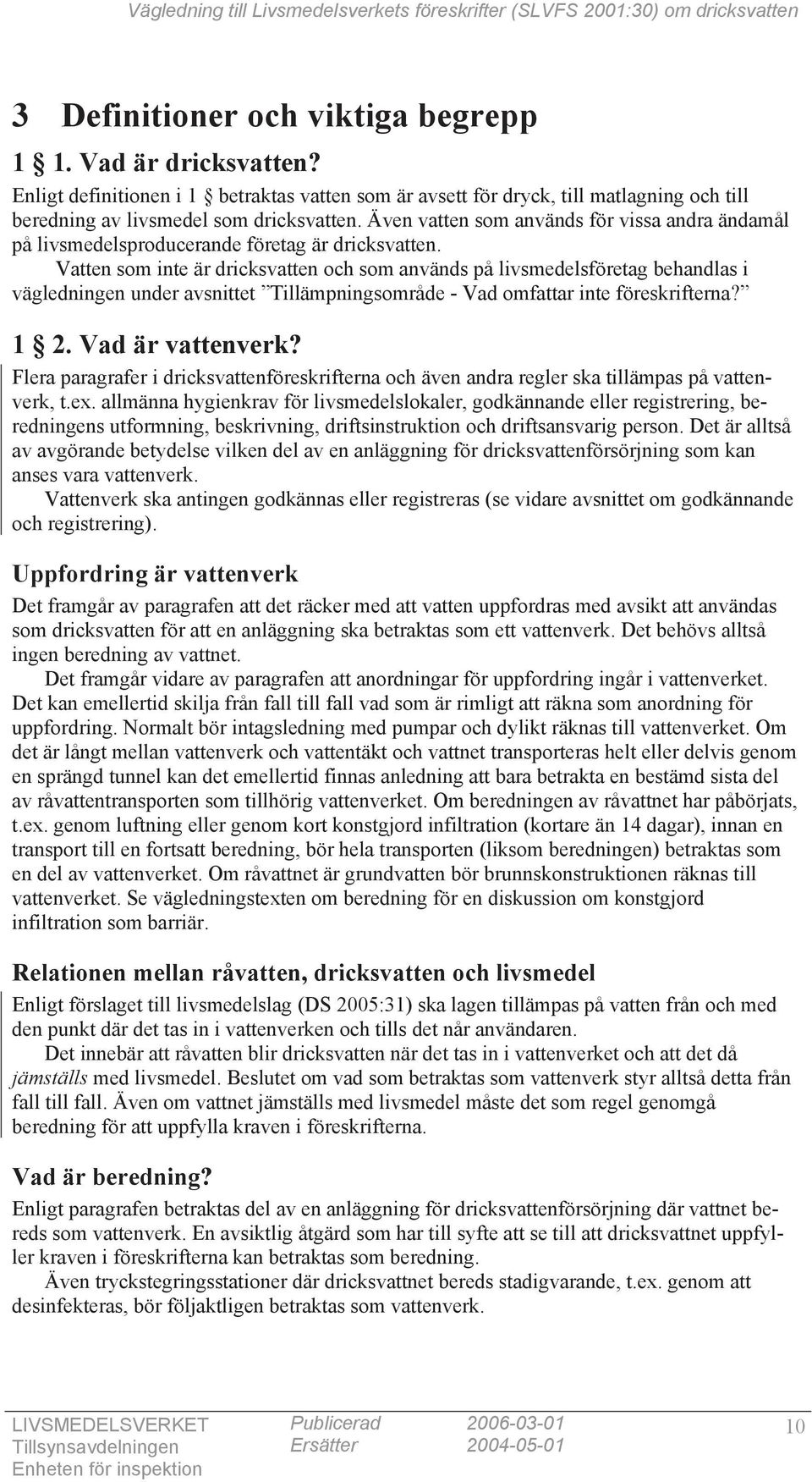 Vatten som inte är dricksvatten och som används på livsmedelsföretag behandlas i vägledningen under avsnittet Tillämpningsområde - Vad omfattar inte föreskrifterna? 1 2. Vad är vattenverk?