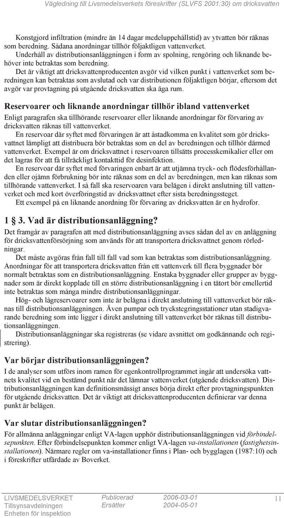 Det är viktigt att dricksvattenproducenten avgör vid vilken punkt i vattenverket som beredningen kan betraktas som avslutad och var distributionen följaktligen börjar, eftersom det avgör var