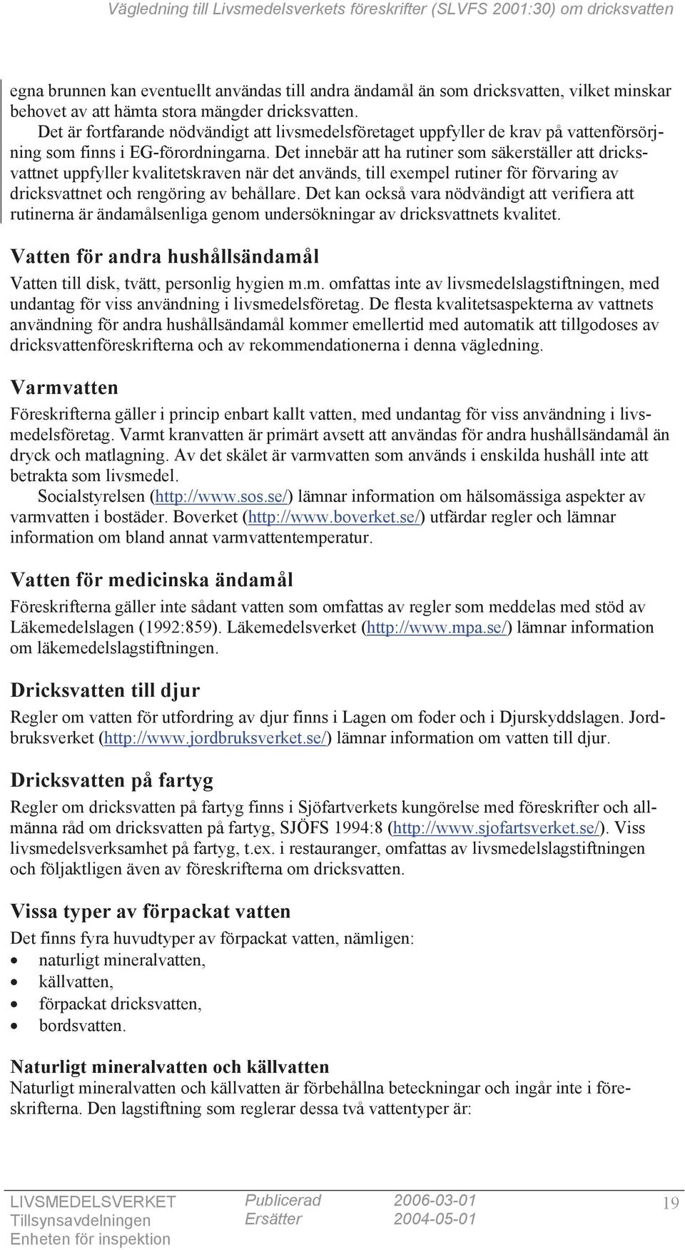 Det innebär att ha rutiner som säkerställer att dricksvattnet uppfyller kvalitetskraven när det används, till exempel rutiner för förvaring av dricksvattnet och rengöring av behållare.