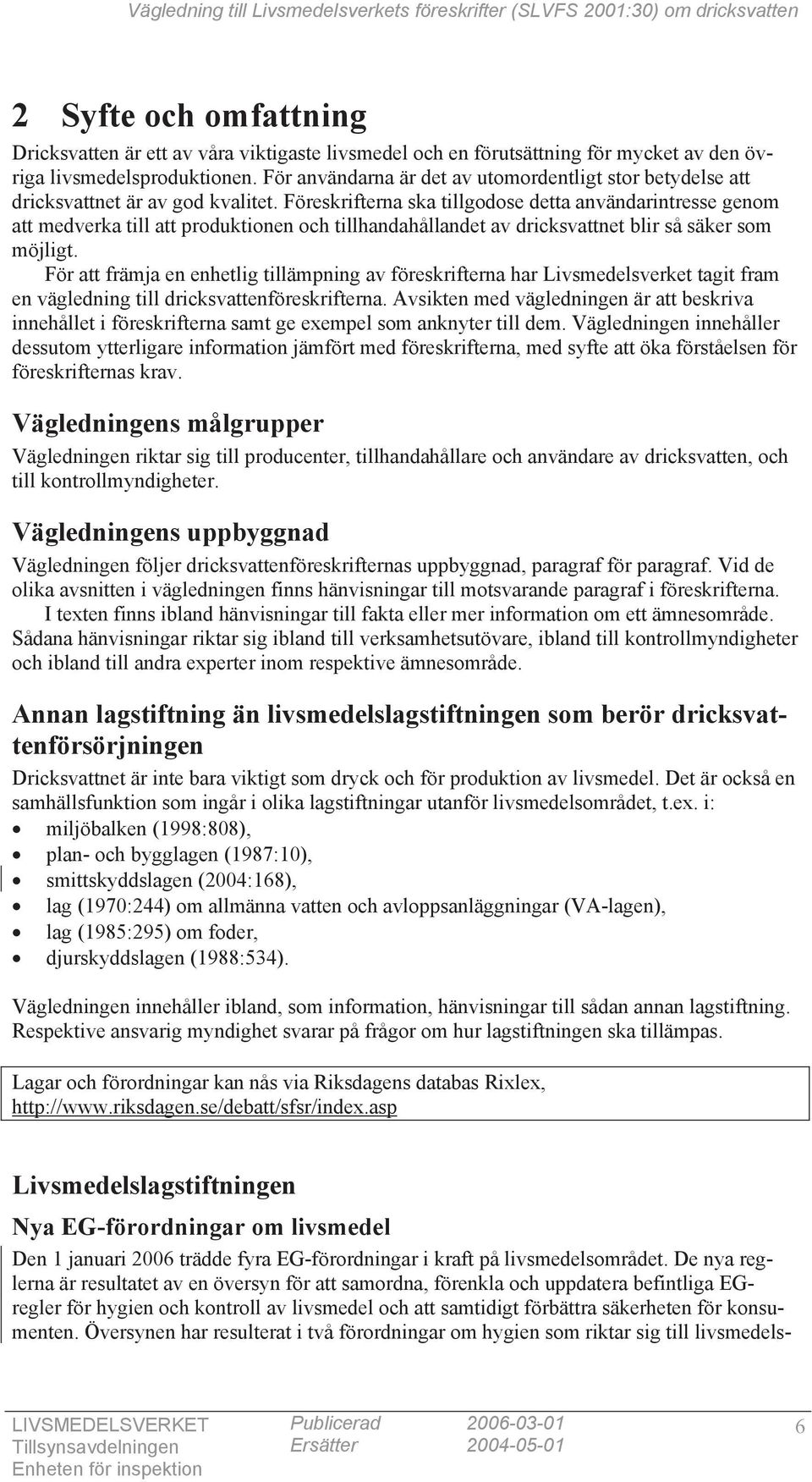 Föreskrifterna ska tillgodose detta användarintresse genom att medverka till att produktionen och tillhandahållandet av dricksvattnet blir så säker som möjligt.
