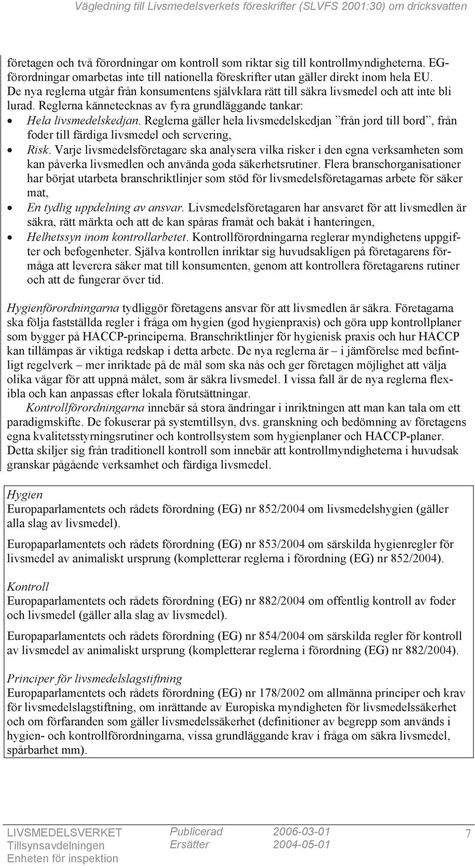 Reglerna gäller hela livsmedelskedjan från jord till bord, från foder till färdiga livsmedel och servering, Risk.