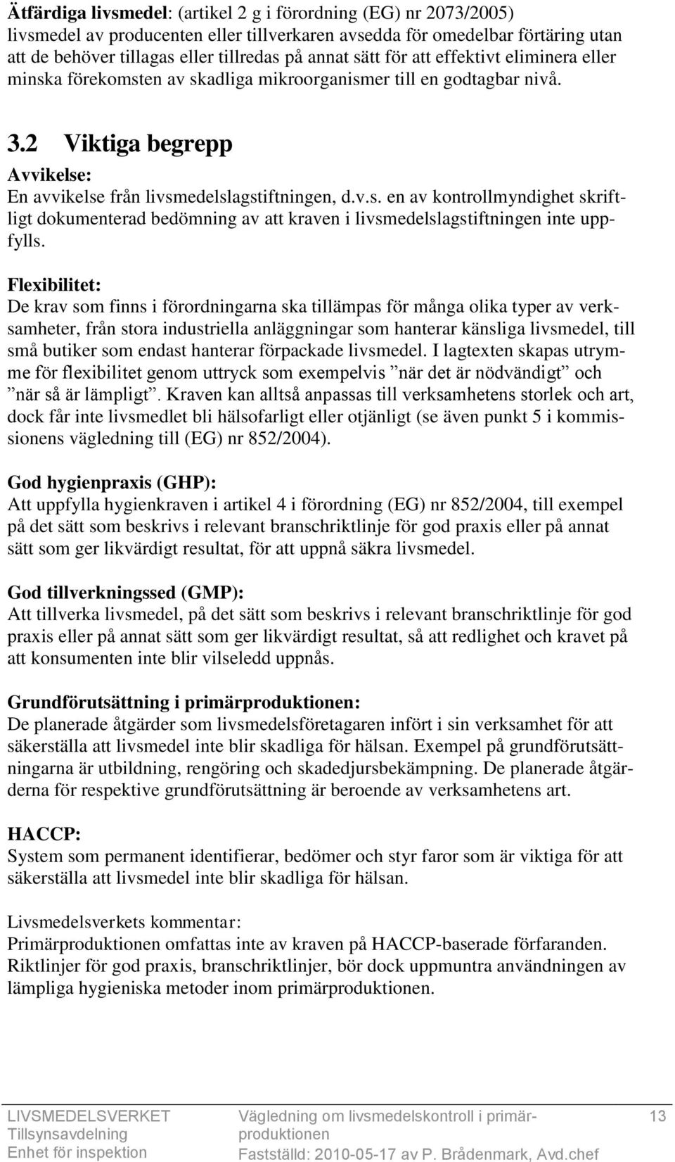 Flexibilitet: De krav som finns i förordningarna ska tillämpas för många olika typer av verksamheter, från stora industriella anläggningar som hanterar känsliga livsmedel, till små butiker som endast