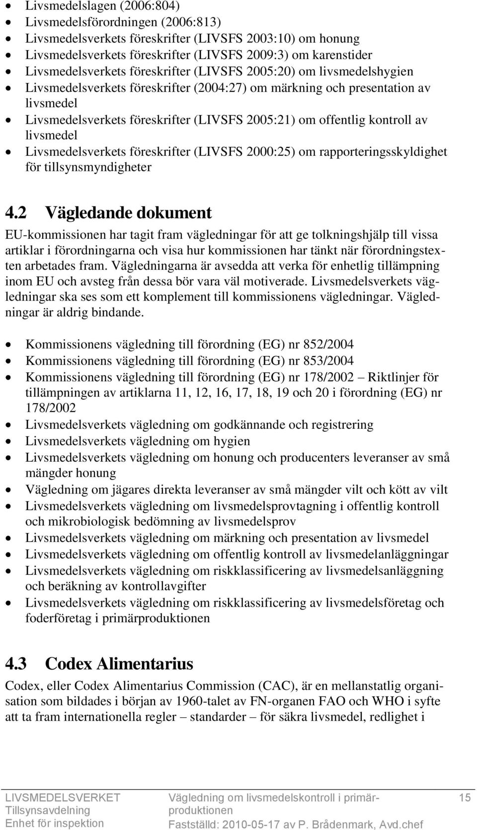kontroll av livsmedel Livsmedelsverkets föreskrifter (LIVSFS 2000:25) om rapporteringsskyldighet för tillsynsmyndigheter 4.