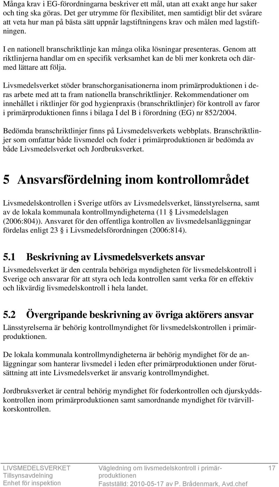 I en nationell branschriktlinje kan många olika lösningar presenteras. Genom att riktlinjerna handlar om en specifik verksamhet kan de bli mer konkreta och därmed lättare att följa.