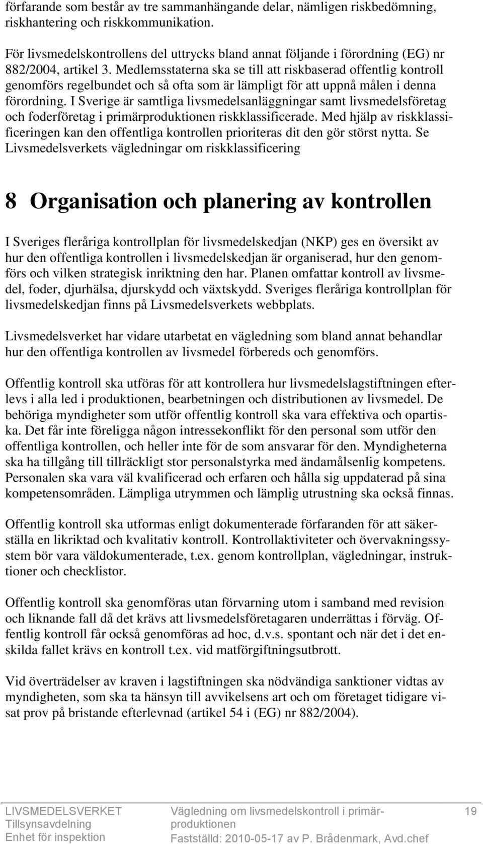 Medlemsstaterna ska se till att riskbaserad offentlig kontroll genomförs regelbundet och så ofta som är lämpligt för att uppnå målen i denna förordning.